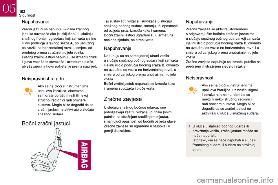 CITROEN DS3 2018 Upute Za Rukovanje (in Croatian) 102
Napuhavanje
Zračni jastuci se napuhuju – osim zračnog
jastuka suvozača ako je isključen – u slučaju
snažnog frontalnog sudara koji zahvaća cjelinu
ili dio područja izravnog sraza A, CITROEN DS3 2018 Upute Za Rukovanje (in Croatian) 102
Napuhavanje
Zračni jastuci se napuhuju – osim zračnog
jastuka suvozača ako je isključen – u slučaju
snažnog frontalnog sudara koji zahvaća cjelinu
ili dio područja izravnog sraza A,