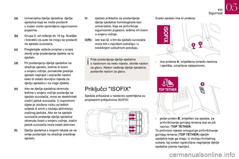 CITROEN DS3 2018 Upute Za Rukovanje (in Croatian) 111
Priključci "ISOFIX"
Sjedala prikazana u nastavku opremljena su
p ropisanim priključcima ISOFIX: Svako sjedalo ima tri prstena:
Prije postavljanja dječje sjedalice
s naslonom na neko CITROEN DS3 2018 Upute Za Rukovanje (in Croatian) 111
Priključci "ISOFIX"
Sjedala prikazana u nastavku opremljena su
p ropisanim priključcima ISOFIX: Svako sjedalo ima tri prstena:
Prije postavljanja dječje sjedalice
s naslonom na neko