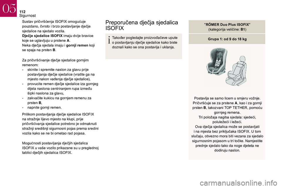 CITROEN DS3 2018 Upute Za Rukovanje (in Croatian) 11 2
Sustav pričvršćenja ISOFIX omogućuje
pouzdano, čvrsto i brzo postavljanje dječje
sjedalice na sjedalo vozila.
Dječje sjedalice ISOFIX imaju dvije bravice
koje se uglavljuju u
prstene CITROEN DS3 2018 Upute Za Rukovanje (in Croatian) 11 2
Sustav pričvršćenja ISOFIX omogućuje
pouzdano, čvrsto i brzo postavljanje dječje
sjedalice na sjedalo vozila.
Dječje sjedalice ISOFIX imaju dvije bravice
koje se uglavljuju u
prstene
