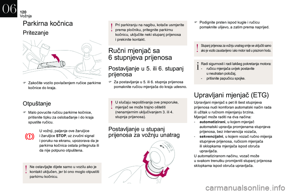 CITROEN DS3 2018 Upute Za Rukovanje (in Croatian) 120
Parkirna kočnica
Pritezanje
Otpuštanje
F Malo povucite ručicu parkirne kočnice, pritisnite tipku za oslobađanje i do kraja
spustite ručicu.
U vožnji, paljenje ove žaruljice
i
žarulj CITROEN DS3 2018 Upute Za Rukovanje (in Croatian) 120
Parkirna kočnica
Pritezanje
Otpuštanje
F Malo povucite ručicu parkirne kočnice, pritisnite tipku za oslobađanje i do kraja
spustite ručicu.
U vožnji, paljenje ove žaruljice
i
žarulj