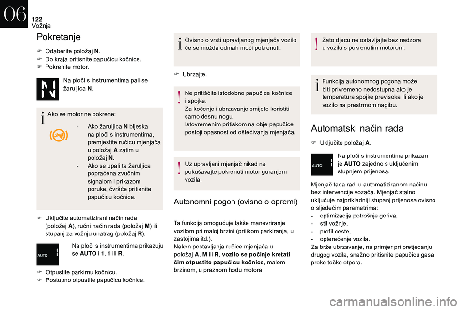 CITROEN DS3 2018 Upute Za Rukovanje (in Croatian) 122
Pokretanje
F Odaberite položaj N.
F D o kraja pritisnite papučicu kočnice.
F
P
okrenite motor.
Ako se motor ne pokrene:
F
U
ključite automatizirani način rada
(položaj A), ručni n CITROEN DS3 2018 Upute Za Rukovanje (in Croatian) 122
Pokretanje
F Odaberite položaj N.
F D o kraja pritisnite papučicu kočnice.
F
P
okrenite motor.
Ako se motor ne pokrene:
F
U
ključite automatizirani način rada
(položaj A), ručni n