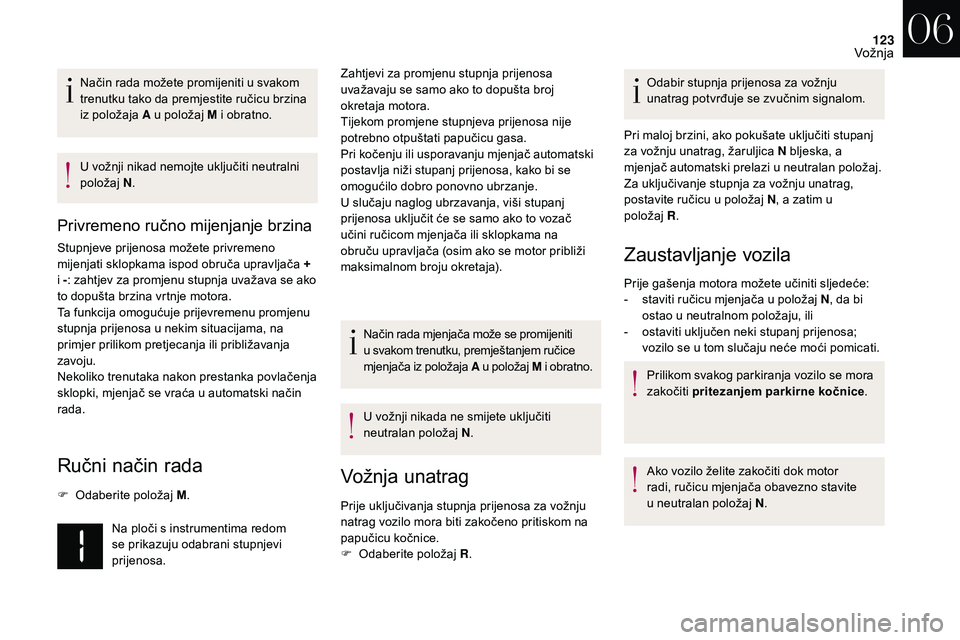 CITROEN DS3 2018 Upute Za Rukovanje (in Croatian) 123
Način rada možete promijeniti u svakom
t renutku tako da premjestite ručicu brzina
iz položaja A u
položaj M i obratno.
U vožnji nikad nemojte uključiti neutralni
položaj N.
Privre CITROEN DS3 2018 Upute Za Rukovanje (in Croatian) 123
Način rada možete promijeniti u svakom
t renutku tako da premjestite ručicu brzina
iz položaja A u
položaj M i obratno.
U vožnji nikad nemojte uključiti neutralni
položaj N.
Privre