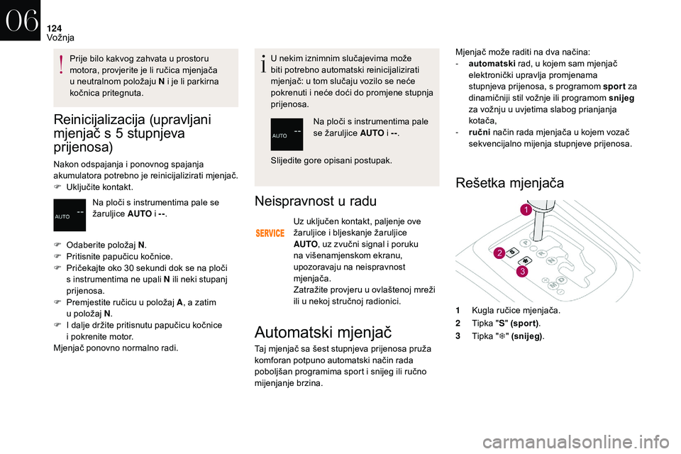 CITROEN DS3 2018 Upute Za Rukovanje (in Croatian) 124
Reinicijalizacija (upravljani
mjenjač s
5
s
tupnjeva
prijenosa)
Nakon odspajanja i ponovnog spajanja
a kumulatora potrebno je reinicijalizirati mjenjač.
F
U
ključite kontakt. U nekim CITROEN DS3 2018 Upute Za Rukovanje (in Croatian) 124
Reinicijalizacija (upravljani
mjenjač s
5
s
tupnjeva
prijenosa)
Nakon odspajanja i ponovnog spajanja
a kumulatora potrebno je reinicijalizirati mjenjač.
F
U
ključite kontakt. U nekim