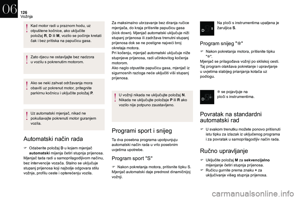 CITROEN DS3 2018 Upute Za Rukovanje (in Croatian) 126
Zato djecu ne ostavljajte bez nadzora
u vozilu s pokrenutim motorom.
Ako se neki zahvat održavanja mora
obaviti uz pokrenut motor, pritegnite
parkirnu kočnicu i
uključite položaj P.
Uz CITROEN DS3 2018 Upute Za Rukovanje (in Croatian) 126
Zato djecu ne ostavljajte bez nadzora
u vozilu s pokrenutim motorom.
Ako se neki zahvat održavanja mora
obaviti uz pokrenut motor, pritegnite
parkirnu kočnicu i
uključite položaj P.
Uz