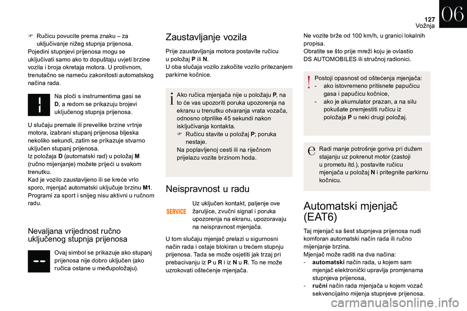 CITROEN DS3 2018 Upute Za Rukovanje (in Croatian) 127
F Ručicu povucite prema znaku – za uključivanje nižeg stupnja prijenosa.
Pojedini stupnjevi prijenosa mogu se
uključivati samo ako to dopuštaju uvjeti brzine
vozila i
broja okretaja mot CITROEN DS3 2018 Upute Za Rukovanje (in Croatian) 127
F Ručicu povucite prema znaku – za uključivanje nižeg stupnja prijenosa.
Pojedini stupnjevi prijenosa mogu se
uključivati samo ako to dopuštaju uvjeti brzine
vozila i
broja okretaja mot