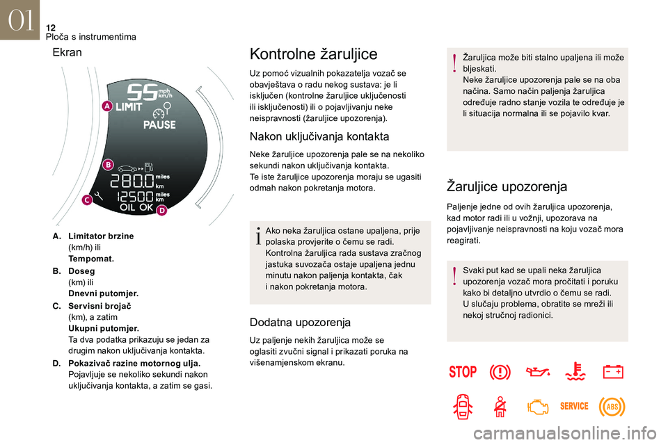 CITROEN DS3 2018 Upute Za Rukovanje (in Croatian) 12
A.Limitator brzine
(km/h) ili
Tempomat.
B. Doseg
(km) ili
Dnevni putomjer.
C. Ser visni brojač
(km), a zatim
Ukupni putomjer.
Ta dva podatka prikazuju se jedan za
drugim nakon uključivanja konta CITROEN DS3 2018 Upute Za Rukovanje (in Croatian) 12
A.Limitator brzine
(km/h) ili
Tempomat.
B. Doseg
(km) ili
Dnevni putomjer.
C. Ser visni brojač
(km), a zatim
Ukupni putomjer.
Ta dva podatka prikazuju se jedan za
drugim nakon uključivanja konta