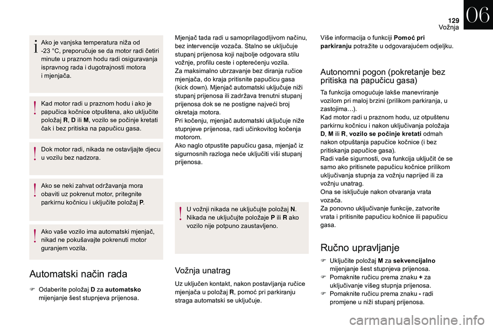 CITROEN DS3 2018 Upute Za Rukovanje (in Croatian) 129
Ako je vanjska temperatura niža od
-23 °C, preporučuje se da motor radi četiri
minute u
praznom hodu radi osiguravanja
ispravnog rada i
dugotrajnosti motora
i
mjenjača.
Kad motor r CITROEN DS3 2018 Upute Za Rukovanje (in Croatian) 129
Ako je vanjska temperatura niža od
-23 °C, preporučuje se da motor radi četiri
minute u
praznom hodu radi osiguravanja
ispravnog rada i
dugotrajnosti motora
i
mjenjača.
Kad motor r