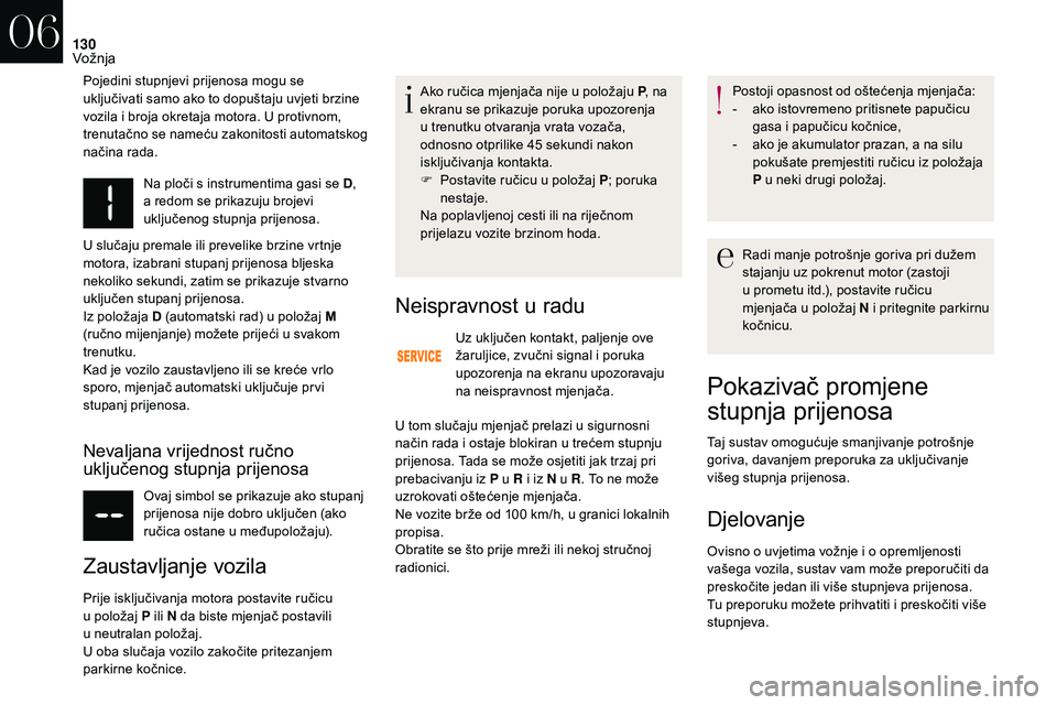 CITROEN DS3 2018 Upute Za Rukovanje (in Croatian) 130
Na ploči s instrumentima gasi se D,
a redom se prikazuju brojevi
uključenog stupnja prijenosa.
U slučaju premale ili prevelike brzine vrtnje
motora, izabrani stupanj prijenosa bljeska
nek CITROEN DS3 2018 Upute Za Rukovanje (in Croatian) 130
Na ploči s instrumentima gasi se D,
a redom se prikazuju brojevi
uključenog stupnja prijenosa.
U slučaju premale ili prevelike brzine vrtnje
motora, izabrani stupanj prijenosa bljeska
nek