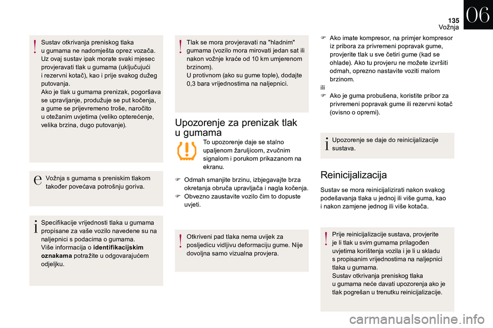 CITROEN DS3 2018 Upute Za Rukovanje (in Croatian) 135
Sustav otkrivanja preniskog tlaka
u gumama ne nadomješta oprez vozača.
Uz ovaj sustav ipak morate svaki mjesec
provjeravati tlak u
gumama (uključujući
i
rezer vni kotač), kao i prij CITROEN DS3 2018 Upute Za Rukovanje (in Croatian) 135
Sustav otkrivanja preniskog tlaka
u gumama ne nadomješta oprez vozača.
Uz ovaj sustav ipak morate svaki mjesec
provjeravati tlak u
gumama (uključujući
i
rezer vni kotač), kao i prij