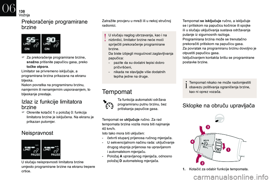 CITROEN DS3 2018 Upute Za Rukovanje (in Croatian) 138
Prekoračenje programirane
brzine
F Za prekoračenje programirane brzine, snažno pritisnite papučicu gasa, preko
točke otpora .
Limitator se privremeno isključuje, a
programirana brzina pri CITROEN DS3 2018 Upute Za Rukovanje (in Croatian) 138
Prekoračenje programirane
brzine
F Za prekoračenje programirane brzine, snažno pritisnite papučicu gasa, preko
točke otpora .
Limitator se privremeno isključuje, a
programirana brzina pri