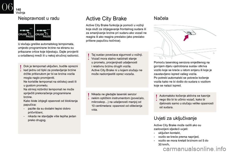 CITROEN DS3 2018 Upute Za Rukovanje (in Croatian) 140
Neispravnost u radu
U slučaju greške automatskog tempomata,
umjesto programirane brzine na ekranu su
prikazane crtice koje bljeskaju. Dajte provjeriti
u
ovlaštenoj mreži ili u nekoj str CITROEN DS3 2018 Upute Za Rukovanje (in Croatian) 140
Neispravnost u radu
U slučaju greške automatskog tempomata,
umjesto programirane brzine na ekranu su
prikazane crtice koje bljeskaju. Dajte provjeriti
u
ovlaštenoj mreži ili u nekoj str