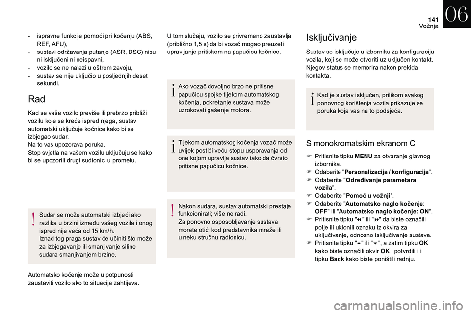 CITROEN DS3 2018 Upute Za Rukovanje (in Croatian) 141
Rad
- ispravne funkcije pomoći pri kočenju (ABS, REF, AFU),
-
s
ustavi održavanja putanje (ASR, DSC) nisu
ni isključeni ni neispavni,
-
v
ozilo se ne nalazi u oštrom zavoju,
-
s
u CITROEN DS3 2018 Upute Za Rukovanje (in Croatian) 141
Rad
- ispravne funkcije pomoći pri kočenju (ABS, REF, AFU),
-
s
ustavi održavanja putanje (ASR, DSC) nisu
ni isključeni ni neispavni,
-
v
ozilo se ne nalazi u oštrom zavoju,
-
s
u