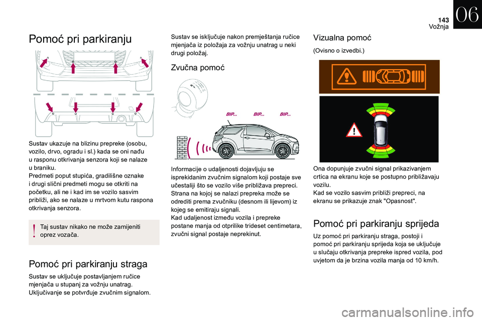 CITROEN DS3 2018 Upute Za Rukovanje (in Croatian) 143
Pomoć pri parkiranju
Sustav ukazuje na blizinu prepreke (osobu,
vozilo, dr vo, ogradu i sl.) kada se oni nađu
u
rasponu otkrivanja senzora koji se nalaze
u
b
raniku.
Predmeti poput stupi CITROEN DS3 2018 Upute Za Rukovanje (in Croatian) 143
Pomoć pri parkiranju
Sustav ukazuje na blizinu prepreke (osobu,
vozilo, dr vo, ogradu i sl.) kada se oni nađu
u
rasponu otkrivanja senzora koji se nalaze
u
b
raniku.
Predmeti poput stupi