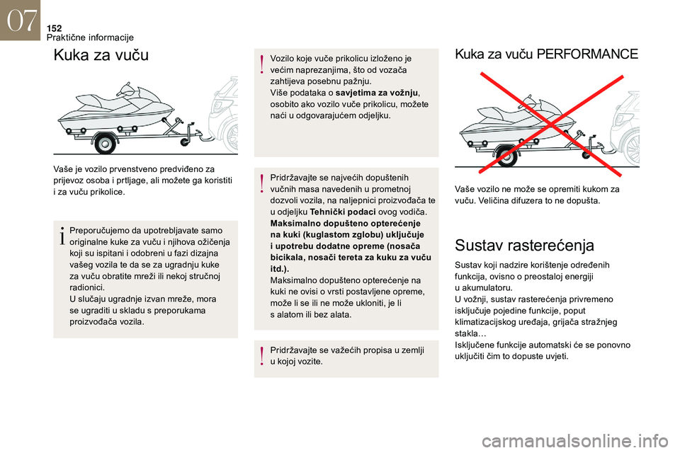CITROEN DS3 2018 Upute Za Rukovanje (in Croatian) 152
Kuka za vuču
Vaše je vozilo pr venstveno predviđeno za
prijevoz osoba i prtljage, ali možete ga koristiti
i
za vuču prikolice.
Preporučujemo da upotrebljavate samo
originalne kuke za v CITROEN DS3 2018 Upute Za Rukovanje (in Croatian) 152
Kuka za vuču
Vaše je vozilo pr venstveno predviđeno za
prijevoz osoba i prtljage, ali možete ga koristiti
i
za vuču prikolice.
Preporučujemo da upotrebljavate samo
originalne kuke za v