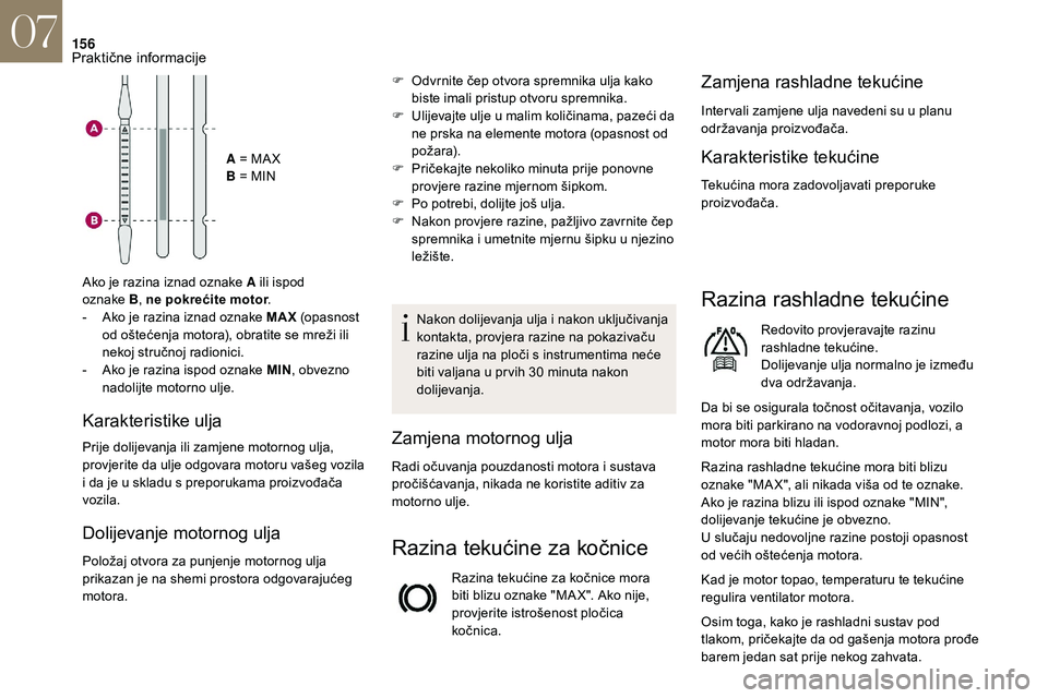 CITROEN DS3 2018  Upute Za Rukovanje (in Croatian) 156
A = MA X
B = MIN
Ako je razina iznad oznake A ili ispod  
oznake  B, ne pokrećite motor .
-
 
A

ko je razina iznad oznake MAX  (opasnost 
od oštećenja motora), obratite se mreži ili 
nekoj st