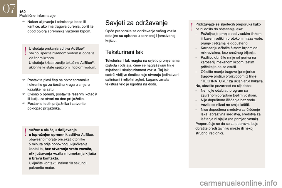CITROEN DS3 2018 Upute Za Rukovanje (in Croatian) 162
F Nakon ulijevanja i odmicanja boce ili
kantice, ako ima tragova curenja, obrišite
obod otvora spremnika vlažnom krpom.
U slučaju prskanja aditiva AdBlue
®,
obilno isperite hladnom vodom i CITROEN DS3 2018 Upute Za Rukovanje (in Croatian) 162
F Nakon ulijevanja i odmicanja boce ili
kantice, ako ima tragova curenja, obrišite
obod otvora spremnika vlažnom krpom.
U slučaju prskanja aditiva AdBlue
®,
obilno isperite hladnom vodom i