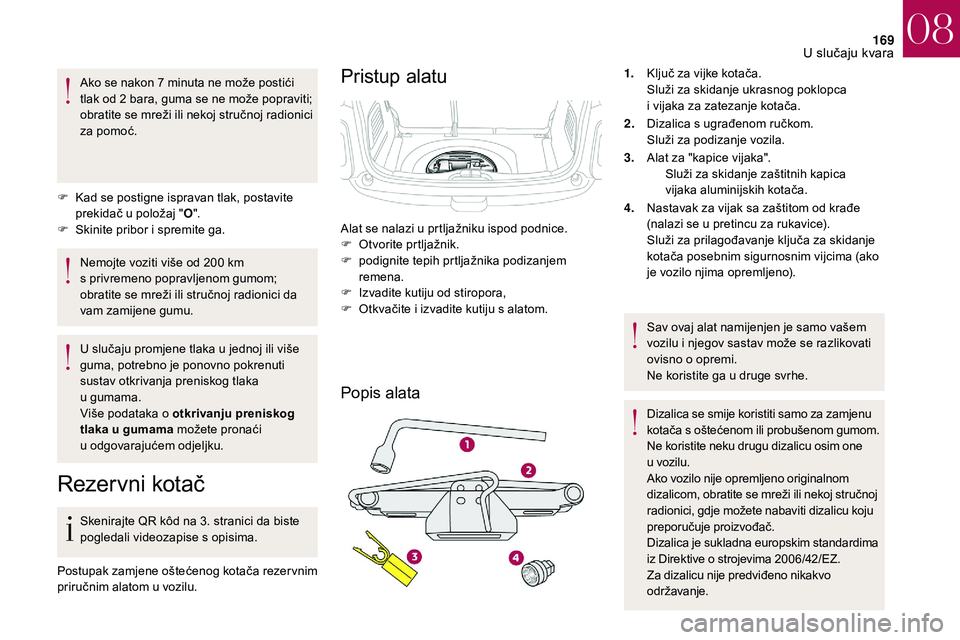 CITROEN DS3 2018 Upute Za Rukovanje (in Croatian) 169
Ako se nakon 7 minuta ne može postići
t lak od 2 bara, guma se ne može popraviti;
obratite se mreži ili nekoj stručnoj radionici
za pomoć.
F
K
ad se postigne ispravan tlak, postavite CITROEN DS3 2018 Upute Za Rukovanje (in Croatian) 169
Ako se nakon 7 minuta ne može postići
t lak od 2 bara, guma se ne može popraviti;
obratite se mreži ili nekoj stručnoj radionici
za pomoć.
F
K
ad se postigne ispravan tlak, postavite
