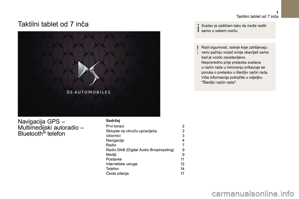 CITROEN DS3 CABRIO 2018 Upute Za Rukovanje (in Croatian) 1
Taktilni tablet od 7 inča
Navigacija GPS –
Multimedijski autoradio –
Bluetooth
® telefon
Sadržaj
Pr vi koraci
2
S
klopke na obruču upravljača
3
I
zbornici
3
N
avigacija
4
R
CITROEN DS3 CABRIO 2018 Upute Za Rukovanje (in Croatian) 1
Taktilni tablet od 7 inča
Navigacija GPS –
Multimedijski autoradio –
Bluetooth
® telefon
Sadržaj
Pr vi koraci
2
S
klopke na obruču upravljača
3
I
zbornici
3
N
avigacija
4
R