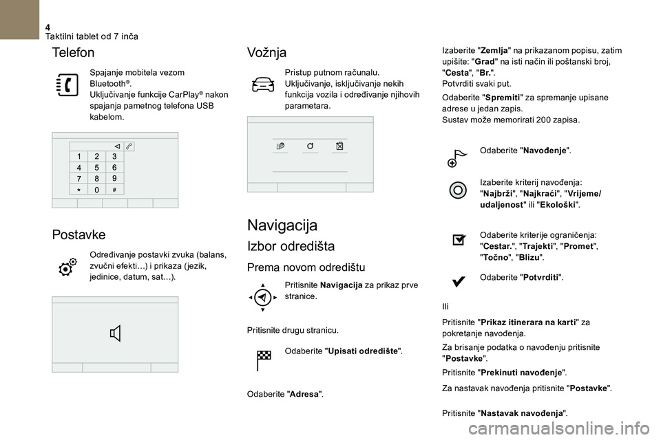 CITROEN DS3 2018  Upute Za Rukovanje (in Croatian) 4
Te l e f o n
Spajanje mobitela vezom 
Bluetooth®.
Uključivanje funkcije CarPlay® nakon 
spajanja pametnog telefona USB 
kabelom.
Postavke
Određivanje postavki zvuka (balans, 
zvučni efekti…) 