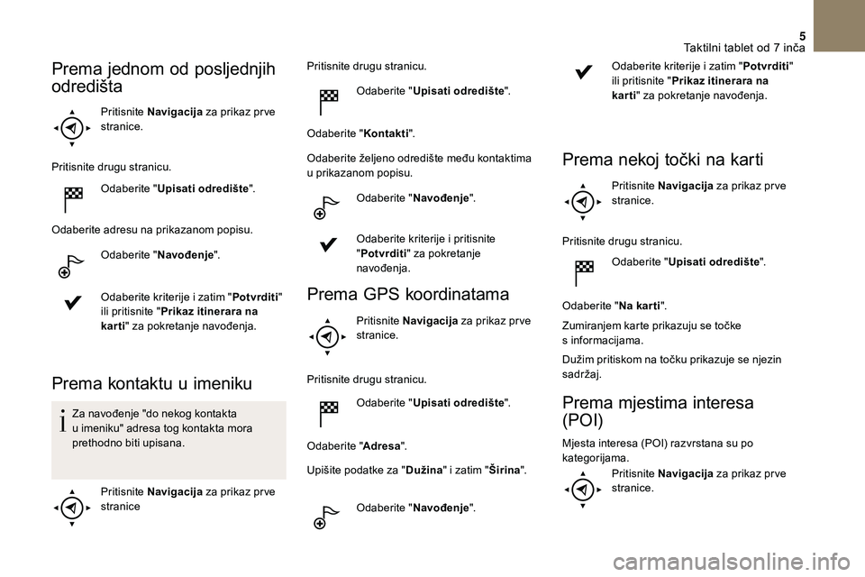 CITROEN DS3 2018  Upute Za Rukovanje (in Croatian) 5
Pritisnite Navigacija  za prikaz pr ve 
stranice.
Pritisnite drugu stranicu. Odaberite " Upisati odredište ".
Odaberite adresu na prikazanom popisu. Odaberite " Navođenje".
Odaberi