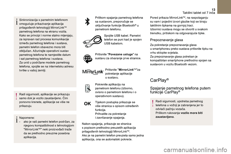 CITROEN DS3 2018  Upute Za Rukovanje (in Croatian) 13
Sinkronizacija s pametnim telefonom 
o mogućuje prikazivanje aplikacija 
prilagođenih tehnologiji MirrorLink
TM 
pametnog telefona na ekranu vozila.
Kako se principi i
 
norme stalno mijenjaju, 
