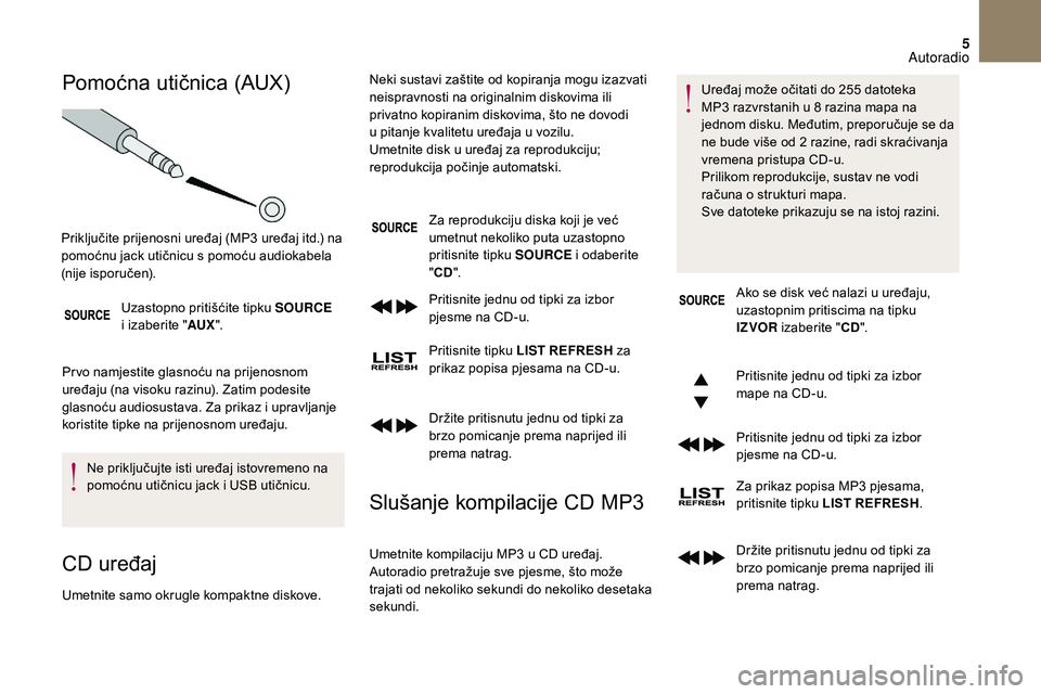 CITROEN DS3 CABRIO 2018 Upute Za Rukovanje (in Croatian) 5
Pomoćna utičnica (AUX)
Uzastopno pritišćite tipku SOURCE
i izaberite " AUX".
Pr vo namjestite glasnoću na prijenosnom
uređaju (na visoku razinu). Zatim podesite
glasnoću audiosus CITROEN DS3 CABRIO 2018 Upute Za Rukovanje (in Croatian) 5
Pomoćna utičnica (AUX)
Uzastopno pritišćite tipku SOURCE
i izaberite " AUX".
Pr vo namjestite glasnoću na prijenosnom
uređaju (na visoku razinu). Zatim podesite
glasnoću audiosus