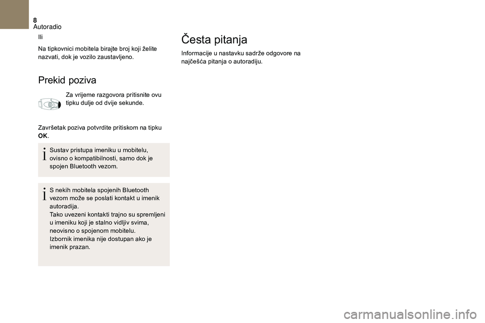 CITROEN DS3 CABRIO 2018 Upute Za Rukovanje (in Croatian) 8
Ili
Na tipkovnici mobitela birajte broj koji želite
nazvati, dok je vozilo zaustavljeno.
Prekid poziva
Za vrijeme razgovora pritisnite ovu
tipku dulje od dvije sekunde.
Završetak poziva potvrdit CITROEN DS3 CABRIO 2018 Upute Za Rukovanje (in Croatian) 8
Ili
Na tipkovnici mobitela birajte broj koji želite
nazvati, dok je vozilo zaustavljeno.
Prekid poziva
Za vrijeme razgovora pritisnite ovu
tipku dulje od dvije sekunde.
Završetak poziva potvrdit