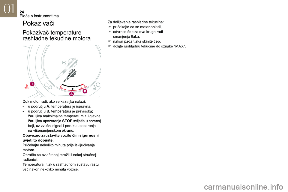 CITROEN DS3 CABRIO 2018  Upute Za Rukovanje (in Croatian) 24
Pokazivači
Pokazivač temperature 
rashladne tekućine motora
Za dolijevanje rashladne tekućine:
F p ričekajte da se motor ohladi,
F
 
o
 dvrnite čep za dva kruga radi  
smanjenja tlaka,
F
 
n
