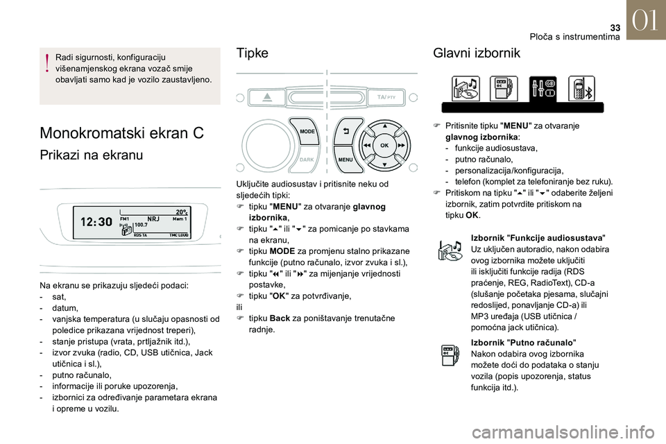 CITROEN DS3 CABRIO 2018  Upute Za Rukovanje (in Croatian) 33
Radi sigurnosti, konfiguraciju 
višenamjenskog ekrana vozač smije 
obavljati samo kad je vozilo zaustavljeno.
Monokromatski ekran C
Prikazi na ekranu
Na ekranu se prikazuju sljedeći podaci:
- s 
