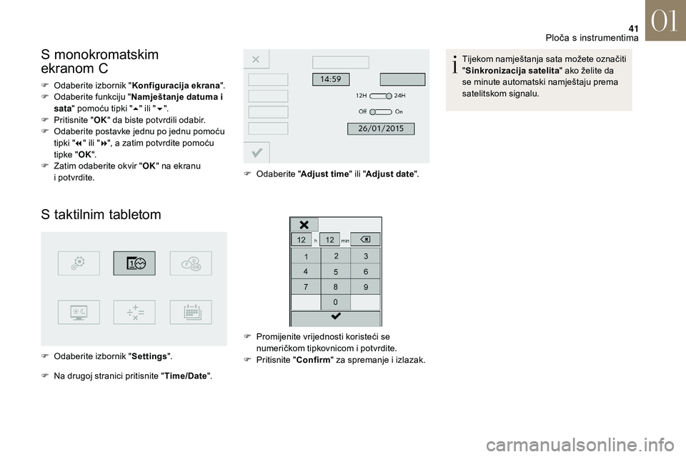 CITROEN DS3 CABRIO 2018  Upute Za Rukovanje (in Croatian) 41
S monokromatskim  
ekranom C
F Odaberite izbornik " Konfiguracija ekrana".
F  O daberite funkciju " Namještanje datuma i 
sata " pomoću tipki " 5" ili " 6".
F
 
P
