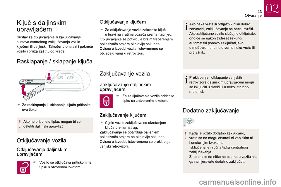CITROEN DS3 2018 Upute Za Rukovanje (in Croatian) 43
Ključ s daljinskim
upravljačem
Sustav za otključavanje ili zaključavanje
sustava centralnog zaključavanja vozila
ključem ili daljinski. Također pronalazi i pokreće
vozilo i
pruža za CITROEN DS3 2018 Upute Za Rukovanje (in Croatian) 43
Ključ s daljinskim
upravljačem
Sustav za otključavanje ili zaključavanje
sustava centralnog zaključavanja vozila
ključem ili daljinski. Također pronalazi i pokreće
vozilo i
pruža za