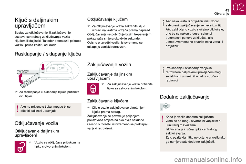 CITROEN DS3 CABRIO 2018  Upute Za Rukovanje (in Croatian) 43
Ključ s daljinskim 
upravljačem
Sustav za otključavanje ili zaključavanje 
sustava centralnog zaključavanja vozila 
ključem ili daljinski. Također pronalazi i  pokreće 
vozilo i
  pruža za