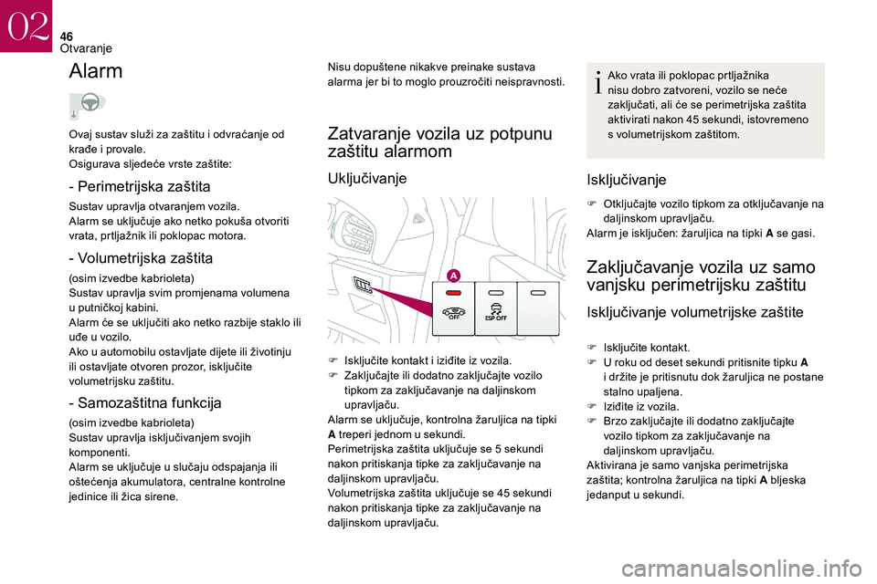 CITROEN DS3 CABRIO 2018  Upute Za Rukovanje (in Croatian) 46
Alarm
- Perimetrijska zaštita
Sustav upravlja otvaranjem vozila.
Alarm se uključuje ako netko pokuša otvoriti 
vrata, prtljažnik ili poklopac motora.
- Volumetrijska zaštita
(osim izvedbe kabr