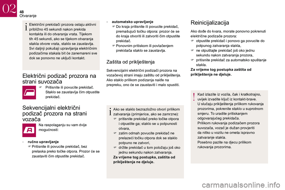 CITROEN DS3 CABRIO 2018  Upute Za Rukovanje (in Croatian) 48
Električni prekidači prozora ostaju aktivni 
približno 45  sekundi nakon prekida 
kontakta ili do otvaranja vrata. Tijekom 
tih 45
  sekundi, ako se tijekom otvaranja 
stakla otvore vrata, stakl