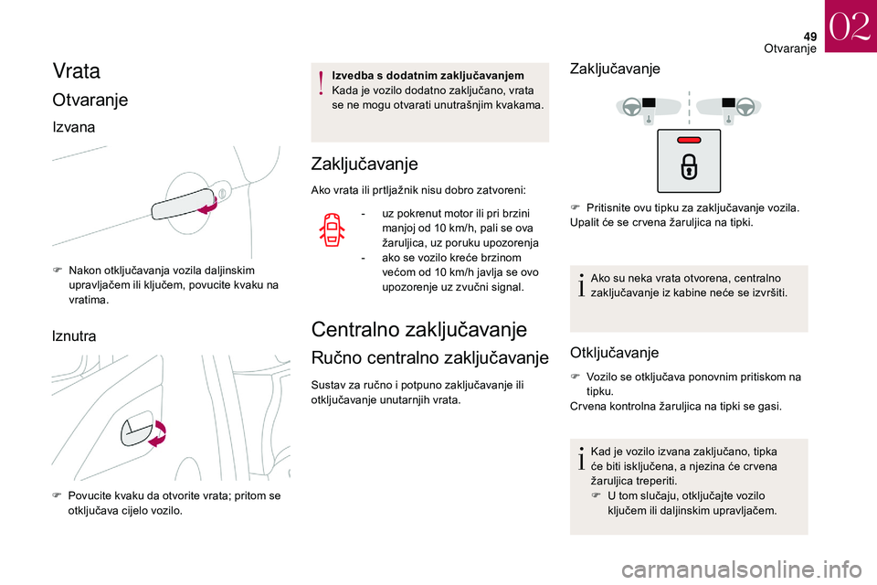 CITROEN DS3 2018 Upute Za Rukovanje (in Croatian) 49
Vrata
Otvaranje
Izvana
F Nakon otključavanja vozila daljinskim upravljačem ili ključem, povucite kvaku na
vratima.
Iznutra
F Povucite kvaku da otvorite vrata; pritom se otključava cijelo vozil CITROEN DS3 2018 Upute Za Rukovanje (in Croatian) 49
Vrata
Otvaranje
Izvana
F Nakon otključavanja vozila daljinskim upravljačem ili ključem, povucite kvaku na
vratima.
Iznutra
F Povucite kvaku da otvorite vrata; pritom se otključava cijelo vozil