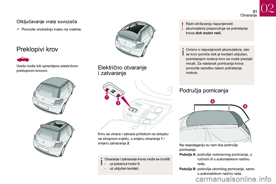 CITROEN DS3 CABRIO 2018  Upute Za Rukovanje (in Croatian) 51
Otključavanje vrata suvozača
F Povucite unutrašnju kvaku na vratima.
Preklopivi krov
Vozilo može biti opremljeno električnim 
preklopivim krovom.Električno otvaranje 
i
 z
atvaranje
Krov se o