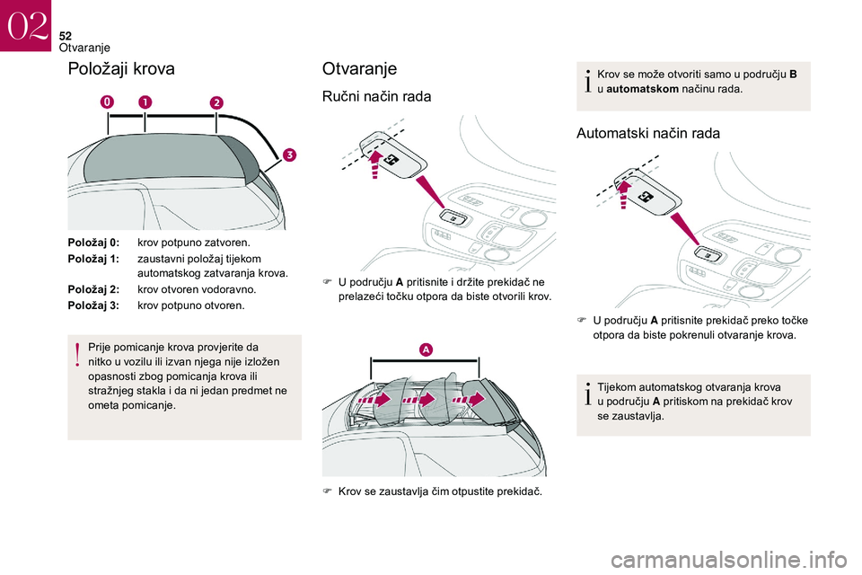 CITROEN DS3 CABRIO 2018  Upute Za Rukovanje (in Croatian) 52
Položaji krova
Položaj 0:krov potpuno zatvoren.
Položaj 1: zaustavni položaj tijekom 
automatskog zatvaranja krova.
Položaj 2: krov otvoren vodoravno.
Položaj 3: krov potpuno otvoren.
Prije p