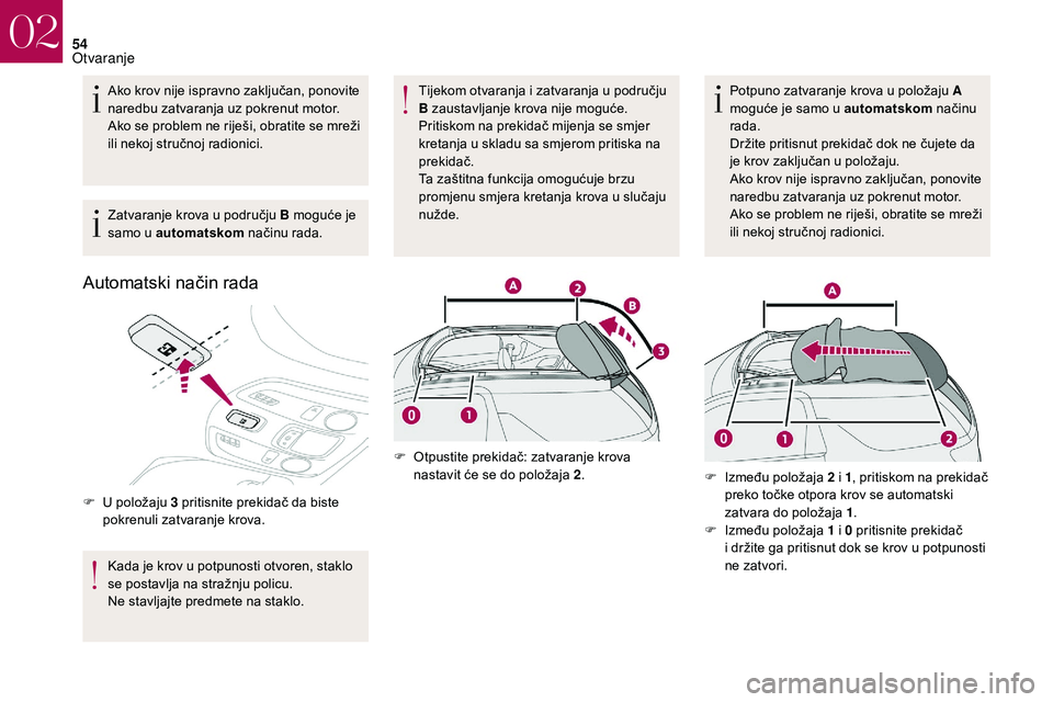 CITROEN DS3 CABRIO 2018  Upute Za Rukovanje (in Croatian) 54
Ako krov nije ispravno zaključan, ponovite 
naredbu zatvaranja uz pokrenut motor.
Ako se problem ne riješi, obratite se mreži 
ili nekoj stručnoj radionici.
Zatvaranje krova u  području B mogu