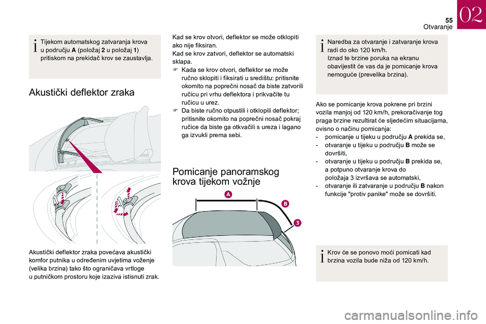 CITROEN DS3 2018 Upute Za Rukovanje (in Croatian) 55
Tijekom automatskog zatvaranja krova
u području A (položaj 2 u položaj 1)
pritiskom na prekidač krov se zaustavlja.
Akustički deflektor zraka
Akustički deflektor zraka povećava akustič CITROEN DS3 2018 Upute Za Rukovanje (in Croatian) 55
Tijekom automatskog zatvaranja krova
u području A (položaj 2 u položaj 1)
pritiskom na prekidač krov se zaustavlja.
Akustički deflektor zraka
Akustički deflektor zraka povećava akustič
