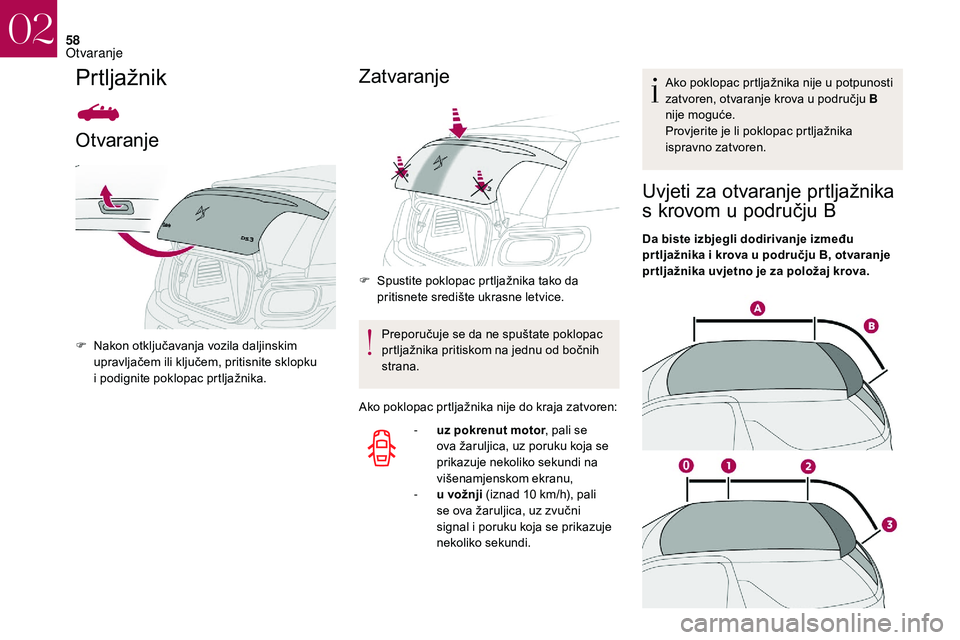 CITROEN DS3 2018 Upute Za Rukovanje (in Croatian) 58
Prtljažnik
Otvaranje
F Nakon otključavanja vozila daljinskim upravljačem ili ključem, pritisnite sklopku
i
podignite poklopac prtljažnika.
Zatvaranje
F Spustite poklopac prtljažnika tako d CITROEN DS3 2018 Upute Za Rukovanje (in Croatian) 58
Prtljažnik
Otvaranje
F Nakon otključavanja vozila daljinskim upravljačem ili ključem, pritisnite sklopku
i
podignite poklopac prtljažnika.
Zatvaranje
F Spustite poklopac prtljažnika tako d
