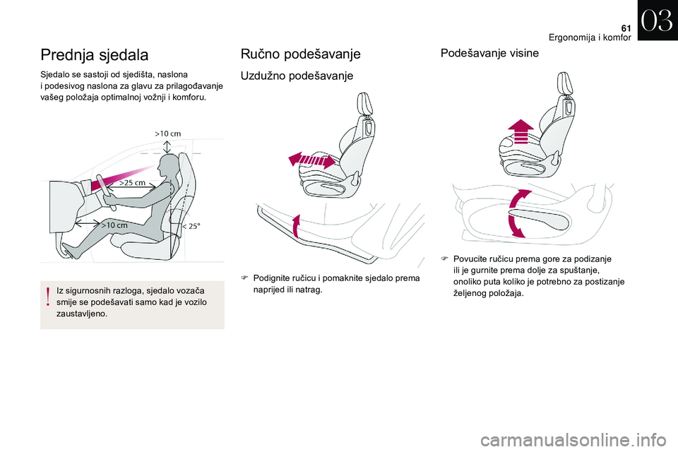 CITROEN DS3 CABRIO 2018  Upute Za Rukovanje (in Croatian) 61
Prednja sjedala
Sjedalo se sastoji od sjedišta, naslona 
i  podesivog naslona za glavu za prilagođavanje 
vašeg položaja optimalnoj vožnji i
  komforu.
Iz sigurnosnih razloga, sjedalo vozača 