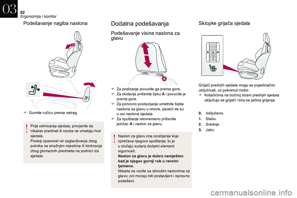 CITROEN DS3 CABRIO 2018  Upute Za Rukovanje (in Croatian) 62
F Gurnite ručicu prema natrag.Prije odmicanja sjedala, provjerite da 
nikakav predmet ili osoba ne ometaju hod 
sjedala.
Postoji opasnost od zaglavljivanja zbog 
putnika na stražnjim mjestima ili