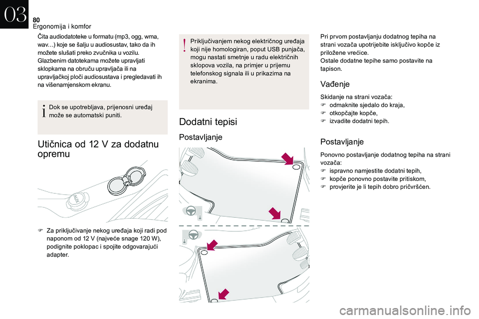 CITROEN DS3 CABRIO 2018  Upute Za Rukovanje (in Croatian) 80
Čita audiodatoteke u formatu (mp3, ogg, wma, 
w av…) koje se šalju u   audiosustav, tako da ih 
možete slušati preko zvučnika u
  vozilu.
Glazbenim datotekama možete upravljati 
sklopkama n