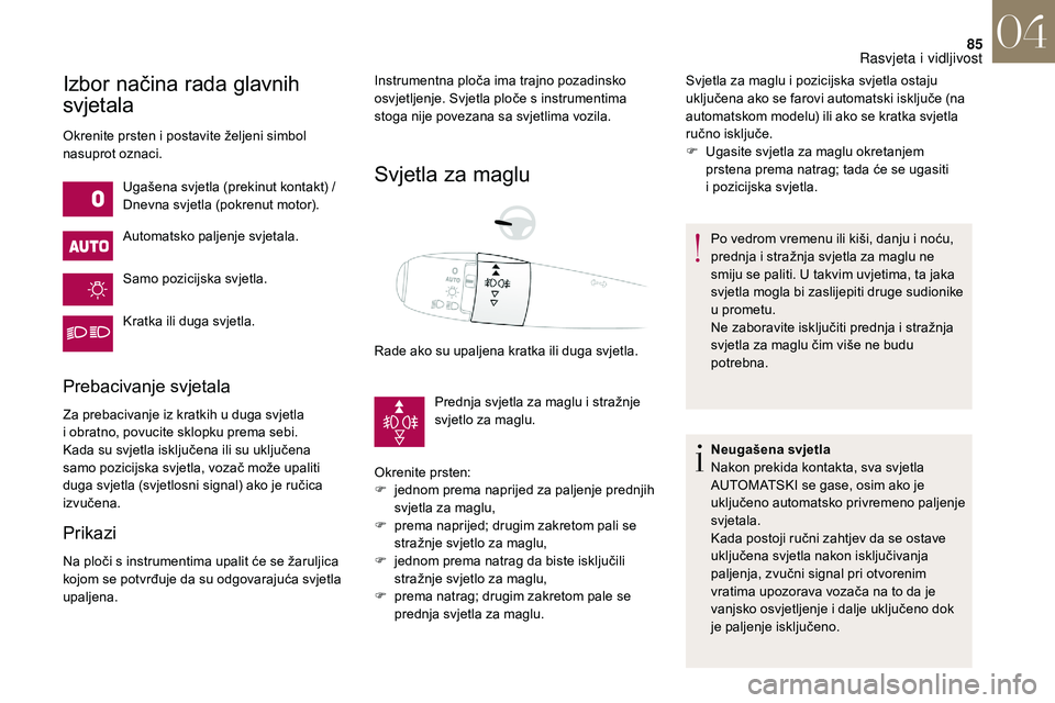 CITROEN DS3 2018 Upute Za Rukovanje (in Croatian) 85
Izbor načina rada glavnih
svjetala
Okrenite prsten i postavite željeni simbol
n asuprot oznaci.
Ugašena svjetla (prekinut kontakt) /
Dnevna svjetla (pokrenut motor).
Automatsko paljenje svjeta CITROEN DS3 2018 Upute Za Rukovanje (in Croatian) 85
Izbor načina rada glavnih
svjetala
Okrenite prsten i postavite željeni simbol
n asuprot oznaci.
Ugašena svjetla (prekinut kontakt) /
Dnevna svjetla (pokrenut motor).
Automatsko paljenje svjeta