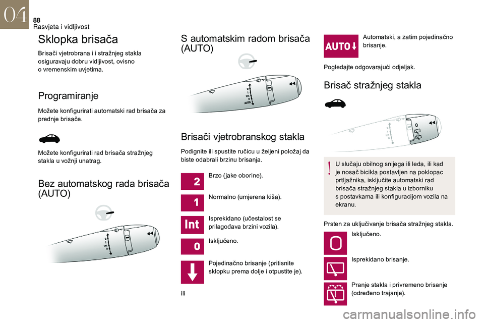 CITROEN DS3 2018 Upute Za Rukovanje (in Croatian) 88
Sklopka brisača
Brisači vjetrobrana i i stražnjeg stakla
o siguravaju dobru vidljivost, ovisno
o
vremenskim uvjetima.
Programiranje
Možete konfigurirati automatski rad brisača za
prednje CITROEN DS3 2018 Upute Za Rukovanje (in Croatian) 88
Sklopka brisača
Brisači vjetrobrana i i stražnjeg stakla
o siguravaju dobru vidljivost, ovisno
o
vremenskim uvjetima.
Programiranje
Možete konfigurirati automatski rad brisača za
prednje
