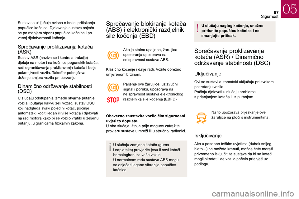 CITROEN DS3 2018 Upute Za Rukovanje (in Croatian) 97
Sprečavanje proklizavanja kotača
(ASR)
Sustav ASR (naziva se i kontrola trakcije)
d jeluje na motor i na kočnice pogonskih kotača,
radi ograničavanja proklizavanja kotača i
bolje
pokr CITROEN DS3 2018 Upute Za Rukovanje (in Croatian) 97
Sprečavanje proklizavanja kotača
(ASR)
Sustav ASR (naziva se i kontrola trakcije)
d jeluje na motor i na kočnice pogonskih kotača,
radi ograničavanja proklizavanja kotača i
bolje
pokr