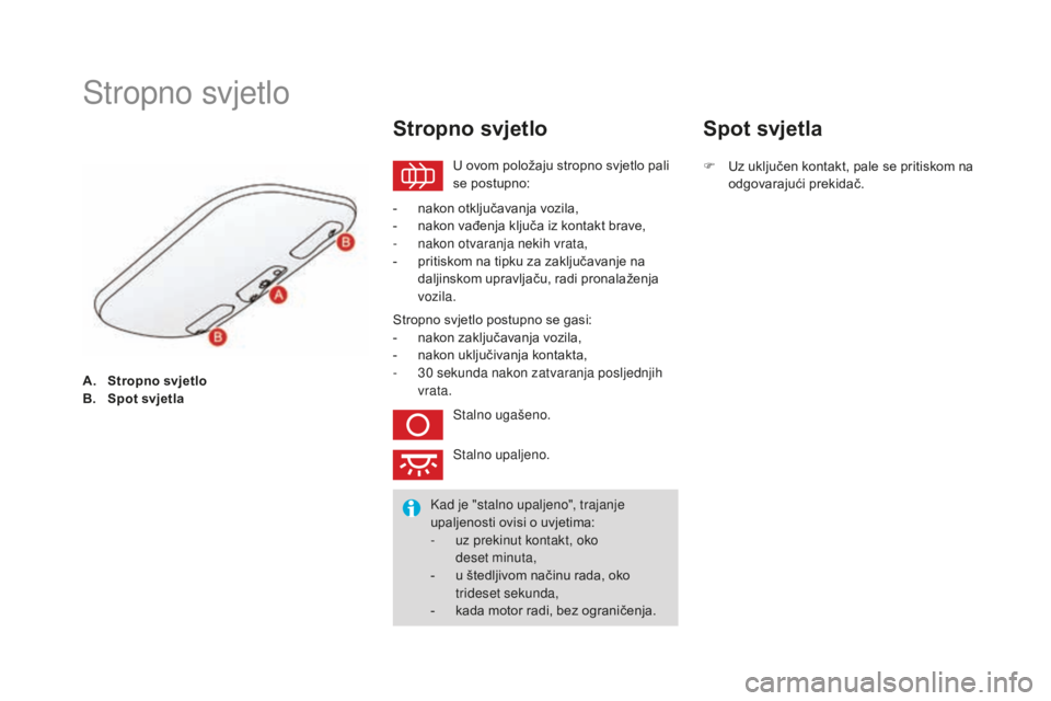 CITROEN DS3 2017  Upute Za Rukovanje (in Croatian) DS3_hr_Chap05_visibilite_ed02-2015
A. Stropno svjetlo
B. Spot svjetla
Stropno svjetlo
U ovom položaju stropno svjetlo pali 
se postupno:
Stropno svjetlo
- nakon otključavanja vozila,
- n akon vađen