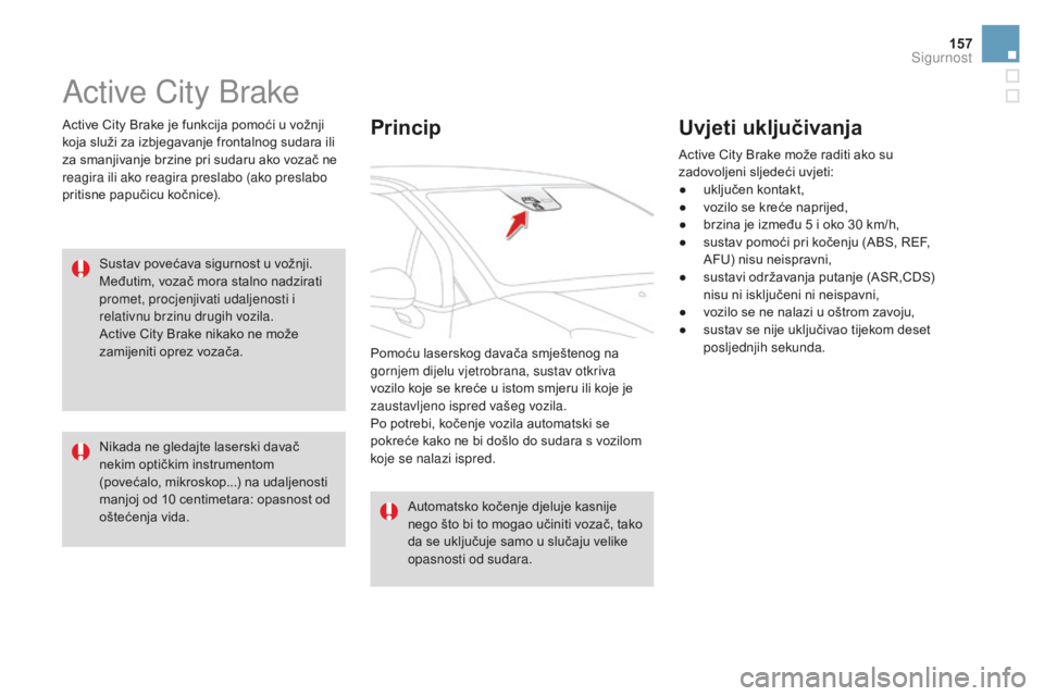 CITROEN DS3 2017  Upute Za Rukovanje (in Croatian) 157
DS3_hr_Chap06_securite_ed02-2015
Active City Brake
Active City Brake je funkcija pomoći u vožnji 
koja služi za izbjegavanje frontalnog sudara ili 
za smanjivanje brzine pri sudaru ako vozač n