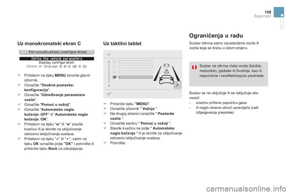 CITROEN DS3 2017  Upute Za Rukovanje (in Croatian) 159
DS3_hr_Chap06_securite_ed02-2015
Ograničenja u radu
Sustav otkriva samo zaustavljena vozila ili 
vozila koja se kreću u istom smjeru.Sustav ne otkriva mala vozila (bicikle, 
motocikle), pješake