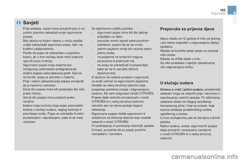 CITROEN DS3 2017  Upute Za Rukovanje (in Croatian) 163
DS3_hr_Chap06_securite_ed02-2015
Savjeti
Za djelotvornu zaštitu putnika:
- s igurnosni pojas mora biti što tješnje 
priljubljen uz tijelo,
-
 
p
 ovucite remen ispred sebe pravilnim 
pokretom, 
